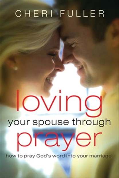 Loving Your Spouse Through Prayer, Cheri Fuller - Ebook - 9781418560997