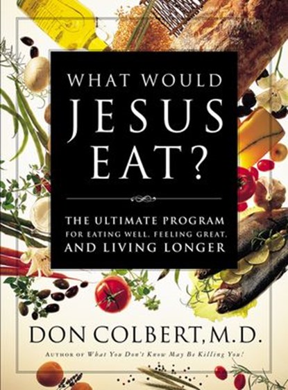 What Would Jesus Eat?, Don Colbert - Ebook - 9781418570880