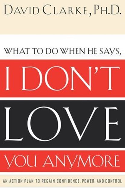 What to Do When He Says, I Don’t Love You Anymore, David Clarke - Ebook - 9781418579791