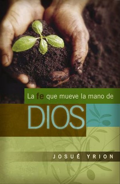 La fe que mueve la mano de Dios, Josué Yrion - Ebook - 9781418582043