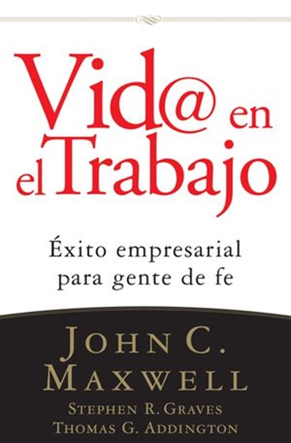 Vid@ en el trabajo, John C. Maxwell ; Stephen R. Graves ; Thomas G. Addington - Ebook - 9781418582623