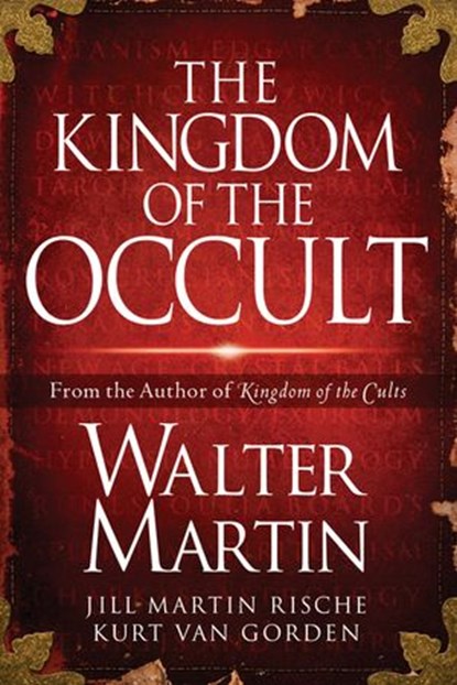 The Kingdom of the Occult, Walter Martin ; Jill Martin Rische ; Kurt Van Gorden ; Kevin Rische - Ebook - 9781418589837