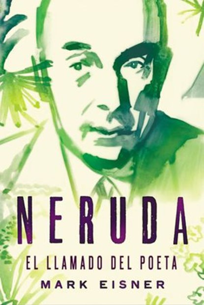 Neruda: el llamado del poeta, Mark Eisner - Ebook - 9781418597672