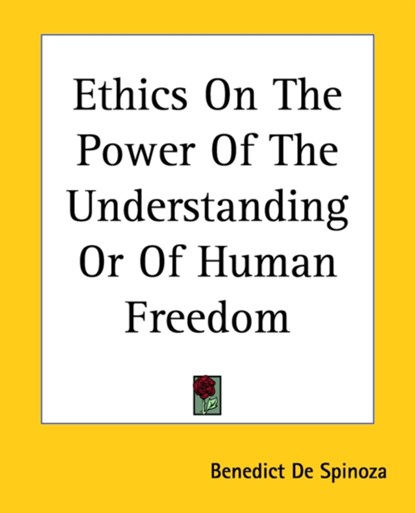 Ethics On The Power Of The Understanding Or Of Human Freedom, Benedict De Spinoza - Paperback - 9781419118562
