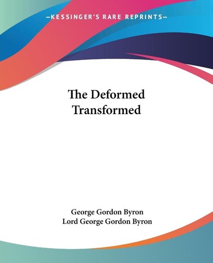 The Deformed Transformed, George Gordon Byron ; Lord George Gordon Byron - Paperback - 9781419158872