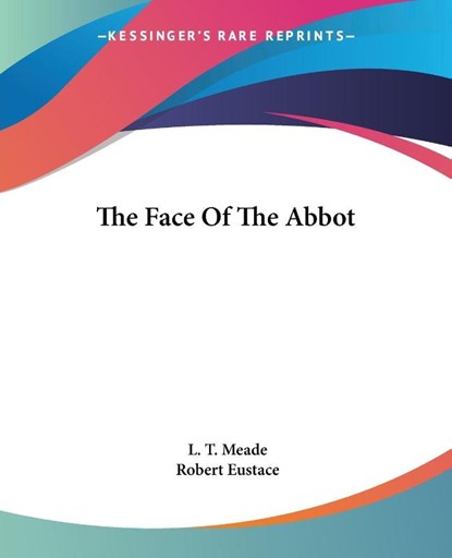 The Face Of The Abbot, L. T. Meade ; Robert Eustace - Paperback - 9781419161742