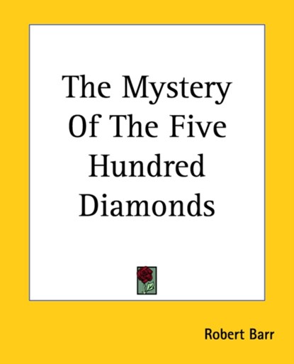 The Mystery Of The Five Hundred Diamonds, Robert Barr - Paperback - 9781419175053