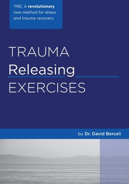 Trauma Releasing Exercises (TRE): A revolutionary new method for stress/trauma recovery., BERCELI,  David - Paperback - 9781419607547