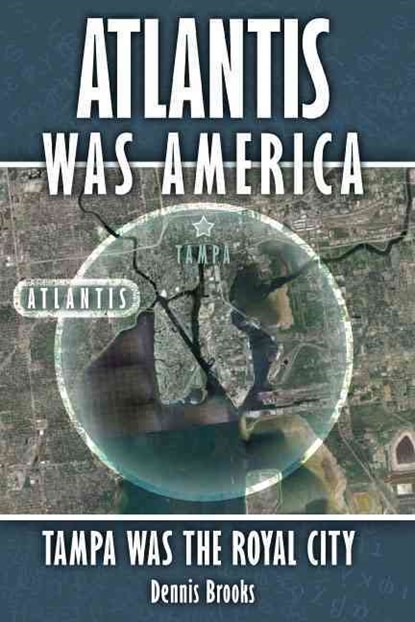 Atlantis Was America: Tampa Was The Royal City, Dennis Brooks - Paperback - 9781419685064