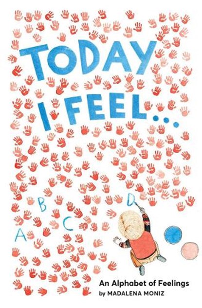 Today I Feel . . .: An Alphabet of Feelings, Madalena Moniz - Gebonden Gebonden - 9781419723247