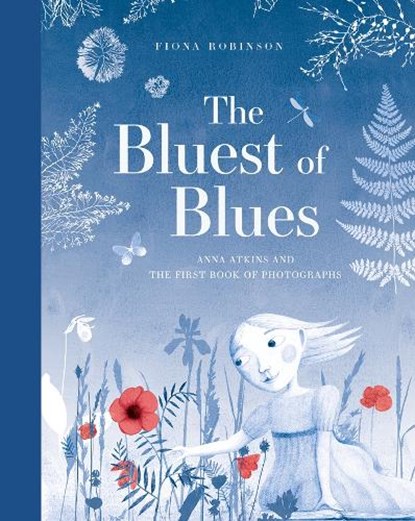 The Bluest of Blues: Anna Atkins and the First Book of Photographs, Fiona Robinson - Gebonden - 9781419725517