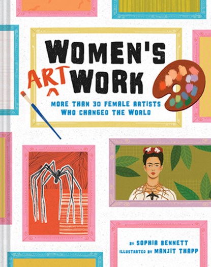 Women's Art Work: More Than 30 Female Artists Who Changed the World, Sophia Bennett - Gebonden - 9781419741180