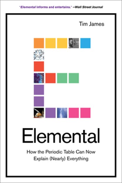 Elemental: How the Periodic Table Can Now Explain (Nearly) Everything, Tim James - Paperback - 9781419742422