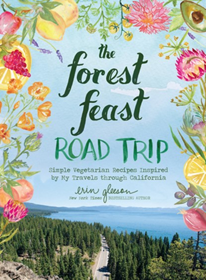 The Forest Feast Road Trip: Simple Vegetarian Recipes Inspired by My Travels through California, Erin Gleeson - Gebonden - 9781419744259