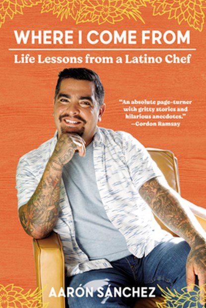 Where I Come from: Life Lessons from a Latino Chef, Aaron Sanchez - Paperback - 9781419747663