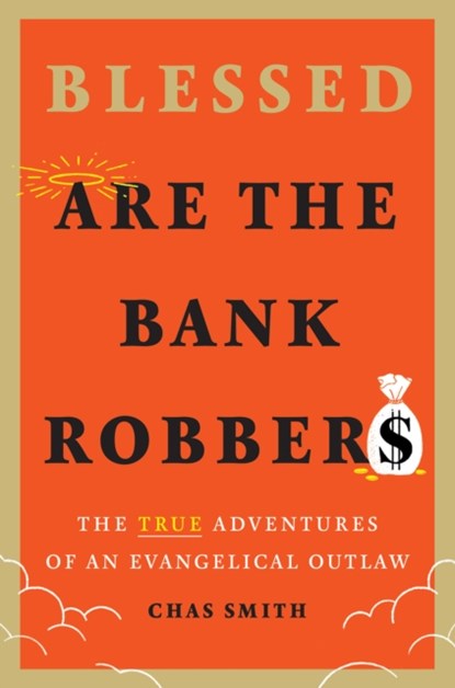 Blessed Are the Bank Robbers: The True Adventures of an Evangelical Outlaw, Chas Smith - Gebonden - 9781419754739