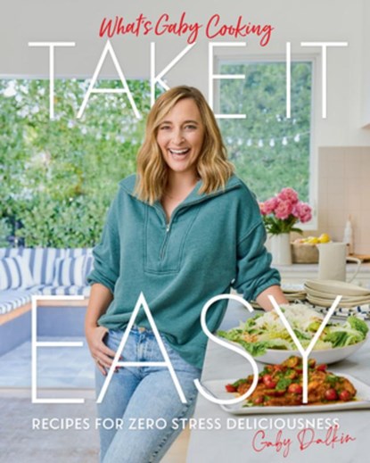 What's Gaby Cooking: Take It Easy: Recipes for Zero Stress Deliciousness, Gaby Dalkin - Gebonden - 9781419758867