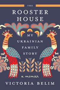 The Rooster House: My Ukrainian Family Story, a Memoir | BELIM,  Victoria | 