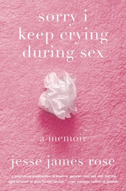 Sorry I Keep Crying During Sex: A Memoir, Jesse James Rose - Gebonden - 9781419777912