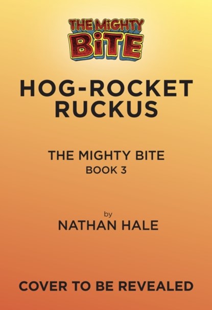 The Mighty Bite #3: Hog-Rocket Ruckus, Nathan Hale - Gebonden - 9781419779855