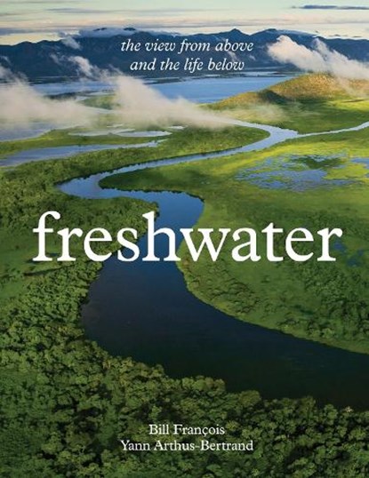 Freshwater, Yann Arthus-Bertrand ; Bill Francois - Gebonden - 9781419787676