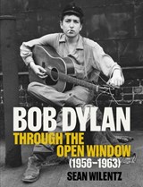 Bob Dylan: Through the Open Window, 1956–1963 - Sean Wilentz - 9781419791758