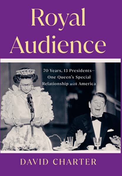 Royal Audience: 70 Years, 13 Presidents-One Queen's Special Relationship with America, David Charter - Gebonden - 9781420513790