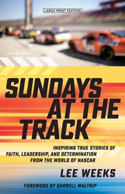 Sundays at the Track: Inspiring True Stories of Faith, Leadership, and Determination from the World of NASCAR, Lee Weeks - Paperback - 9781420524284