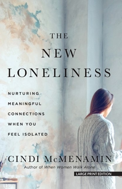 The New Loneliness: Nurturing Meaningful Connections When You Feel Isolated, Cindi McMenamin - Paperback - 9781420524529