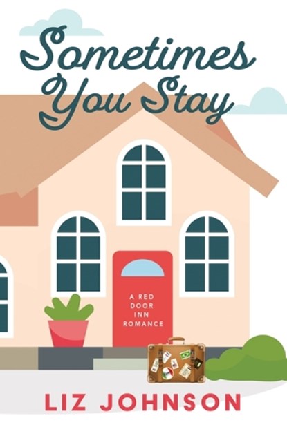 Sometimes You Stay: A Red Door Inn Romance, Liz Johnson - Gebonden - 9781420525410