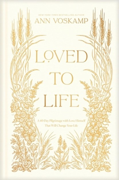 Loved to Life: A 40-Day Pilgrimage with Love Himself That Will Change Your Life, Ann Voskamp - Gebonden - 9781420525908