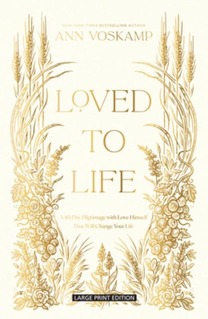Loved to Life: A 40-Day Pilgrimage with Love Himself That Will Change Your Life, Ann Voskamp - Paperback - 9781420525915