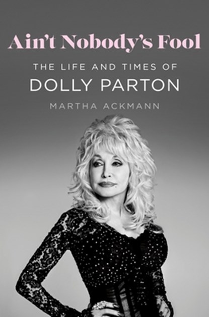 Ain't Nobody's Fool: The Life and Times of Dolly Parton, Martha Ackmann - Gebonden - 9781420532234