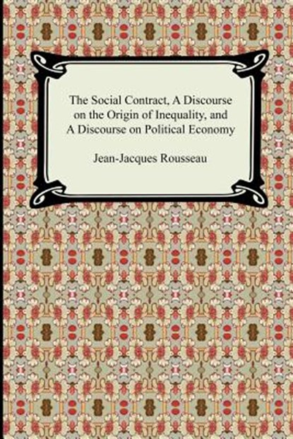 The Social Contract, A Discourse on the Origin of Inequality, and A Discourse on Political Economy, Jean-Jacques Rousseau - Paperback - 9781420926972