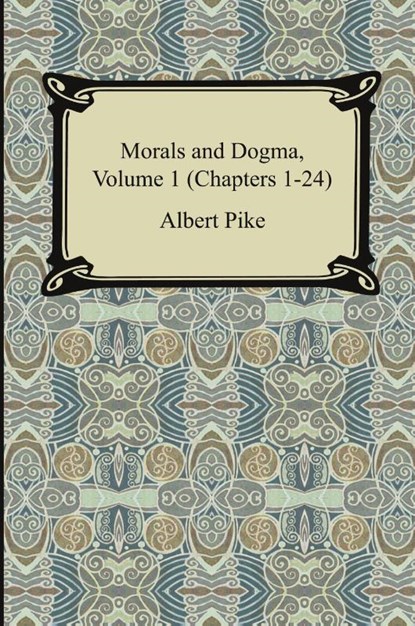 Morals and Dogma, Volume 1 (Chapters 1-24), Albert Pike - Paperback - 9781420929812