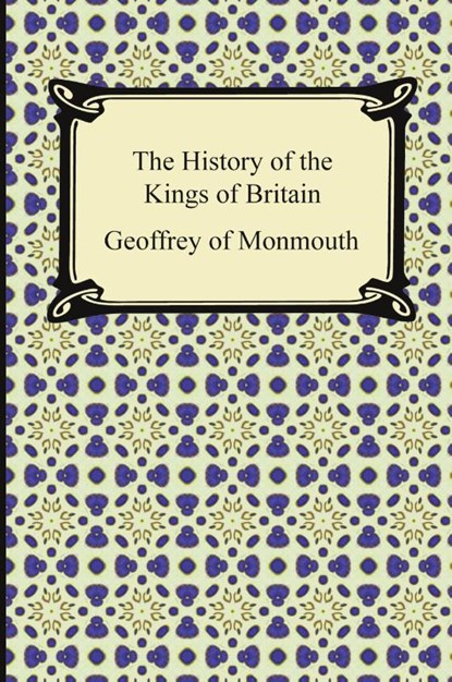 The History of the Kings of Britain, Geoffrey of Monmouth - Paperback - 9781420940664