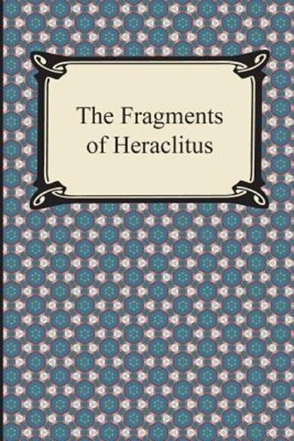 The Fragments of Heraclitus, Heraclitus - Paperback - 9781420947908