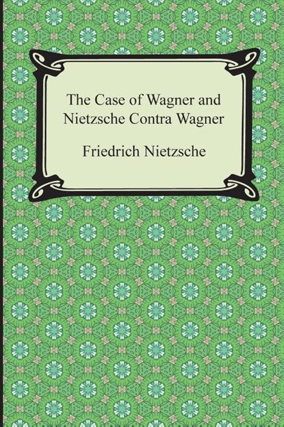 The Case of Wagner and Nietzsche Contra Wagner, Friedrich Wilhelm Nietzsche - Paperback - 9781420948806