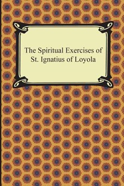 The Spiritual Exercises of St. Ignatius of Loyola, St Ignatius of Loyola - Paperback - 9781420950816