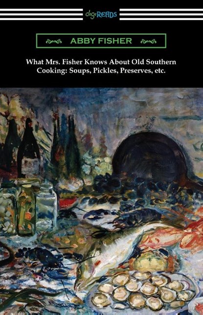 What Mrs. Fisher Knows About Old Southern Cooking, Soups, Pickles, Preserves, etc., Abby Fisher - Paperback - 9781420969986