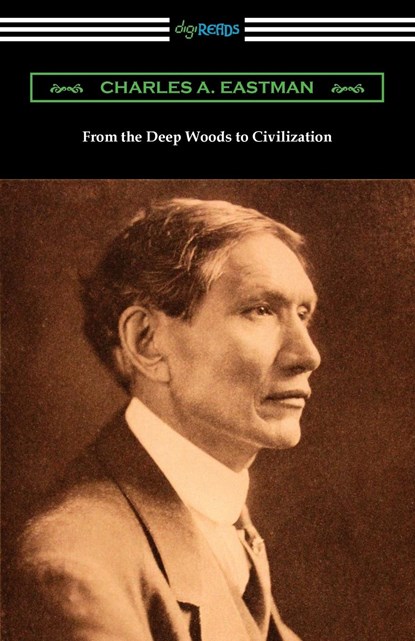 From the Deep Woods to Civilization, Charles A Eastman - Paperback - 9781420973266