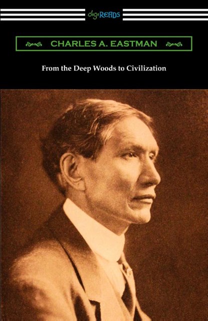 From the Deep Woods to Civilization, Charles A Eastman - Paperback - 9781420973266