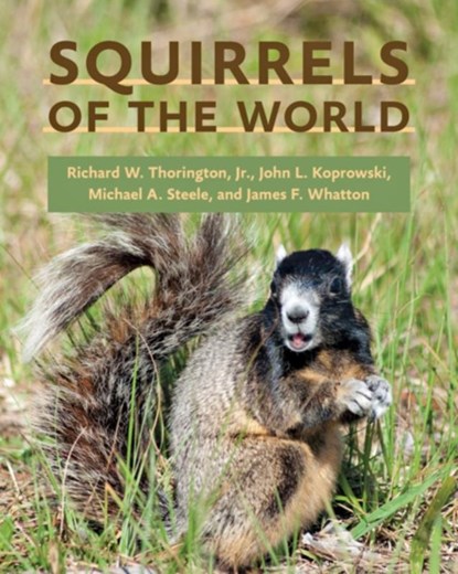 Squirrels of the World, Richard W. Thorington ; John L. (School of Natural Resources) Koprowski ; Michael A. (Wilkes University) Steele ; James F. (Smithsonian Institution) Whatton - Gebonden - 9781421404691