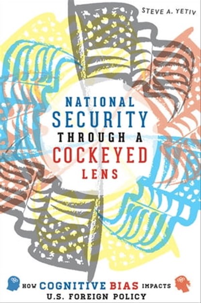 National Security Through a Cockeyed Lens, Steve A. Yetiv - Ebook - 9781421411262