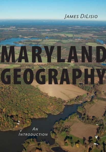 Maryland Geography, JAMES (ASSOCIATE PROVOST,  Towson University) DiLisio - Paperback - 9781421414829