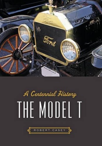 The Model T, CASEY,  Robert H. (John and Horace Dodge Curator of Transportation, The Henry Ford Museum) - Paperback - 9781421421179