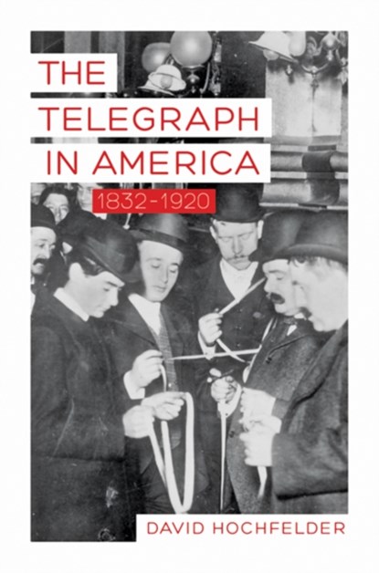 The Telegraph in America, 1832-1920, DAVID (UNIVERSITY AT ALBANY,  SUNY) Hochfelder - Paperback - 9781421421247