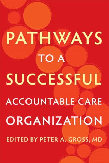 Pathways to a Successful Accountable Care Organization, Peter A. Gross - Paperback - 9781421438252