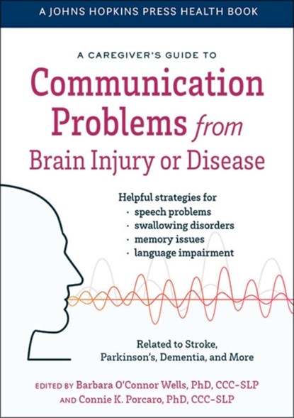 A Caregiver's Guide to Communication Problems from Brain Injury or Disease, Barbara O'Connor Wells ; Connie K. (Florida Atlantic University) Porcaro - Gebonden - 9781421442549