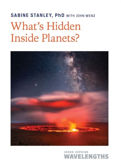 What's Hidden Inside Planets?, SABINE (MORTON K. BLAUSTEIN CHAIR AND BLOOMBERG DISTINGUISHED PROFESSOR,  Johns Hopkins University) Stanley - Paperback - 9781421448169